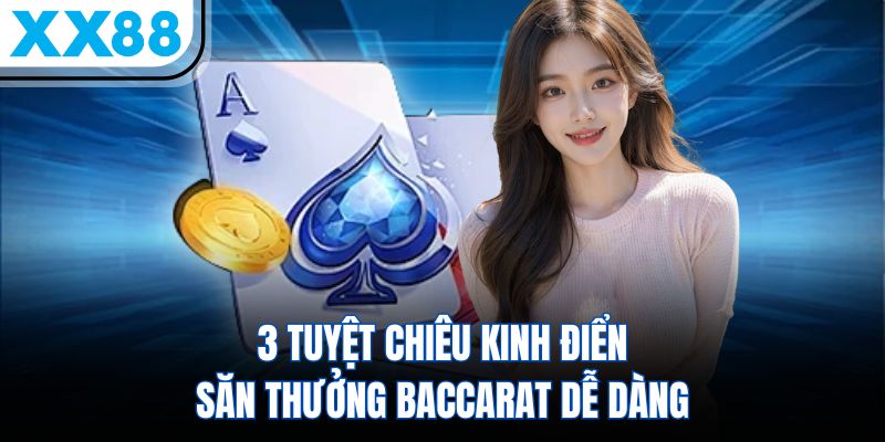 3 tuyệt chiêu kinh điển săn thưởng Baccarat dễ dàng