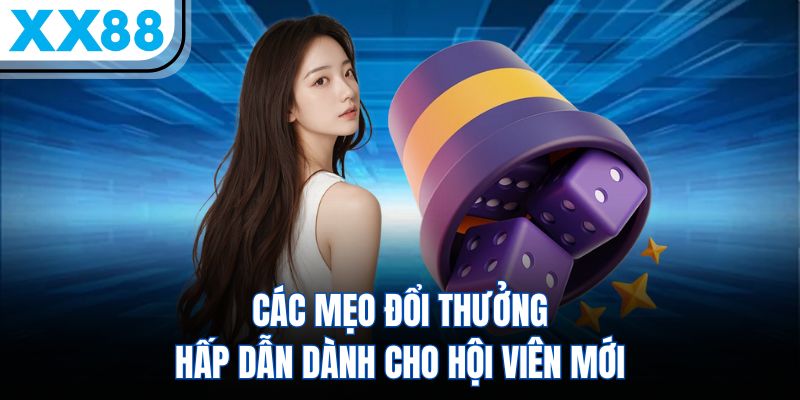 Xóc Đĩa XX88 - Siêu Phẩm Đen Đỏ Thu Hút Triệu Lượt Chơi 3 Các mẹo đổi thưởng hấp dẫn dành cho hội viên mới